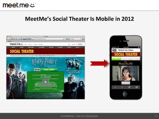 MeetMe’s Social Theater Is Mobile in 2012




             Confidential – Not For Distribution   22
 