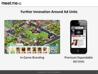 Further Innovation Around Ad Units




In-Game Branding                                 Premium Expandable
                                                      Ad Units


           Confidential – Not For Distribution                        28
 
