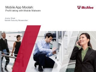 Mobile App Moolah:
Profit taking with Mobile Malware
Jimmy Shah
Mobile Security Researcher
 