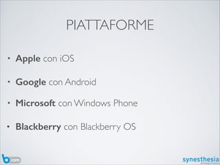 • Microsoft con Windows Phone	

• Blackberry con Blackberry OS
PIATTAFORME
• Apple con iOS	

• Google con Android
 