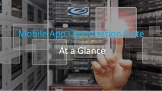Mobile App Optimisation Suite
At a Glance
 
