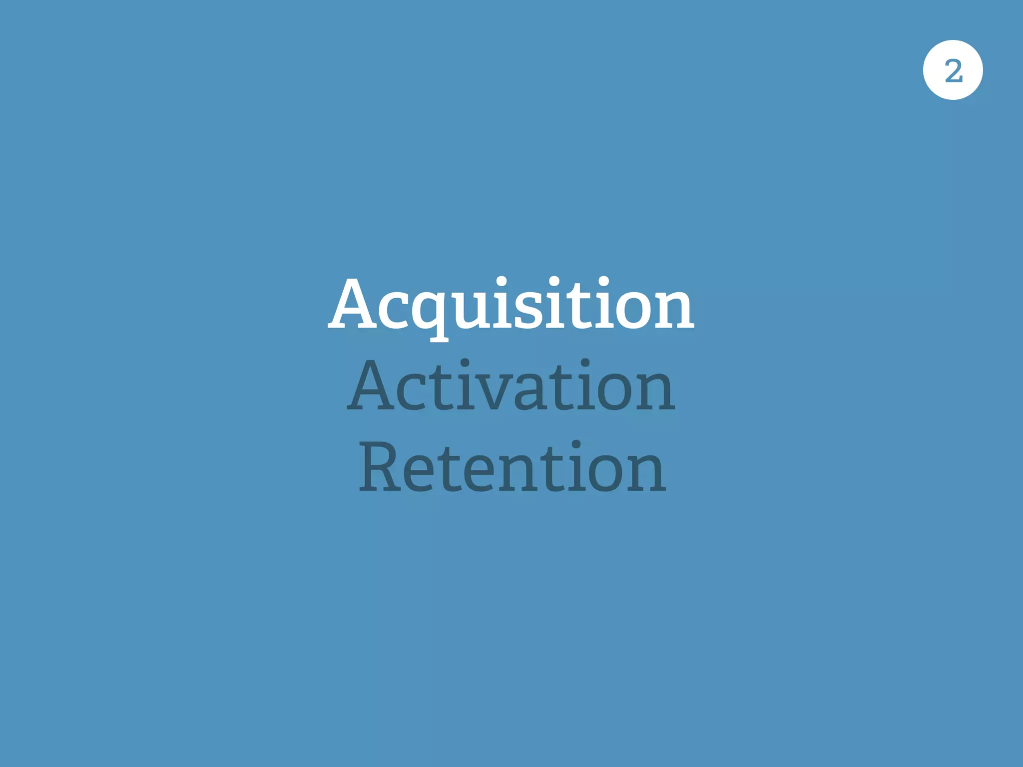 2
Acquisition
Activation
Retention
 
