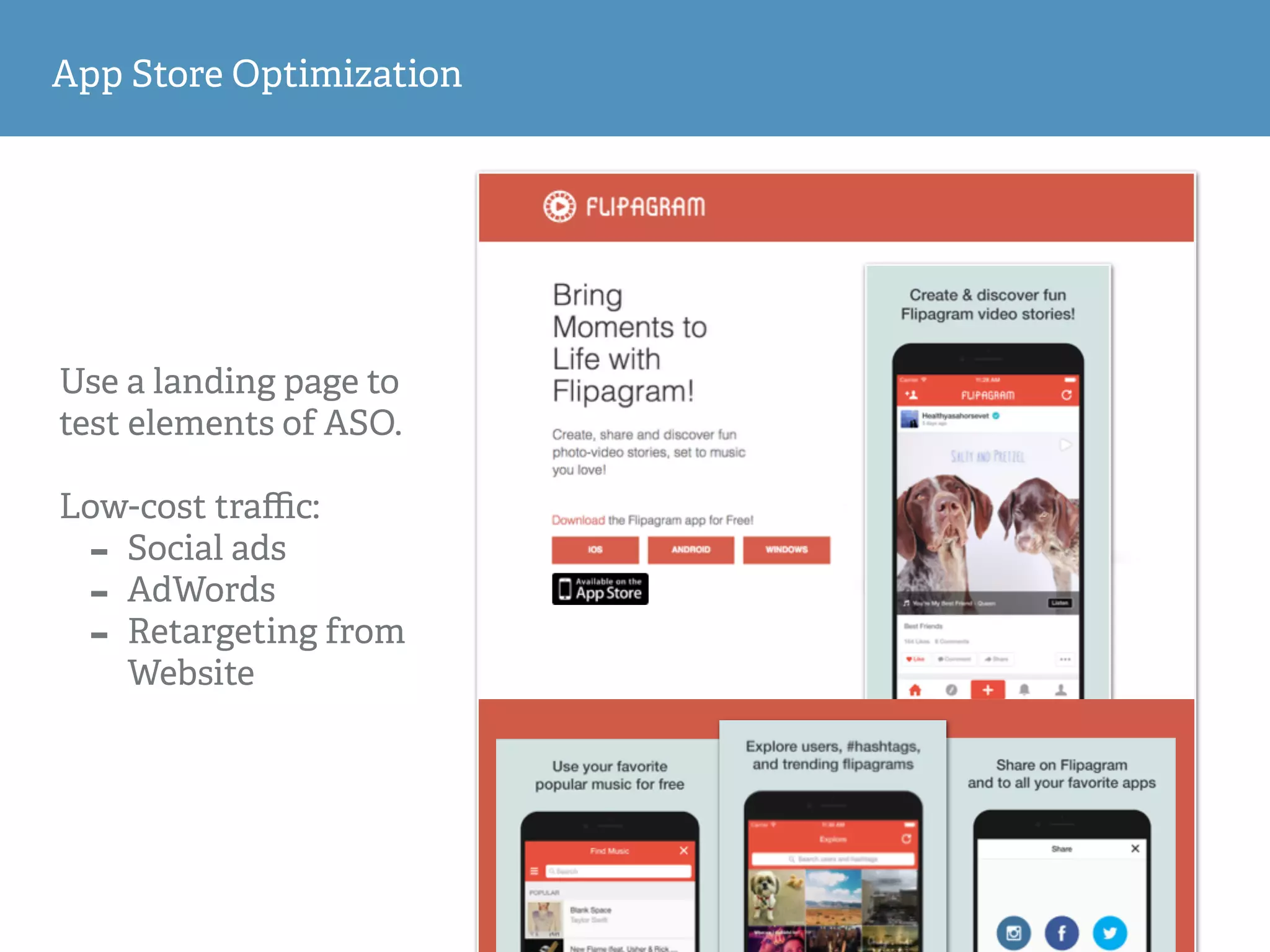 App Store Optimization
Use a landing page to
test elements of ASO.
Low-cost traﬃc:
- Social ads
- AdWords
- Retargeting from
Website
 