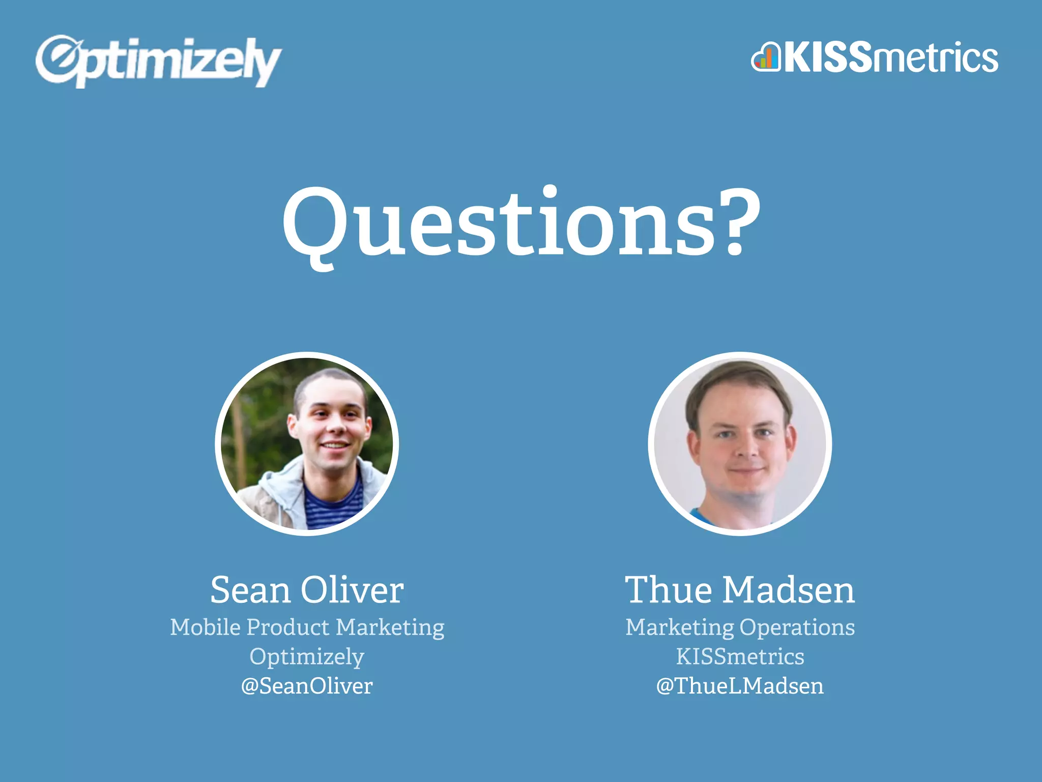 Questions?
Sean Oliver
Mobile Product Marketing
Optimizely
@SeanOliver
Thue Madsen
Marketing Operations
KISSmetrics
@ThueLMadsen
 