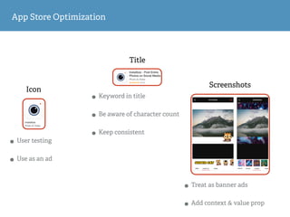 App Store Optimization
Icon
Title
Screenshots
• User testing
• Use as an ad
• Keyword in title
• Be aware of character count
• Keep consistent
• Treat as banner ads
• Add context & value prop
InstaSize
Photo & Video
 