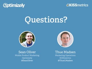 Questions?
Sean Oliver
Mobile Product Marketing
Optimizely
@SeanOliver
Thue Madsen
Marketing Operations
KISSmetrics
@ThueLMadsen
 