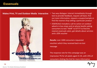 Essenuals Makes Print, TV and Outdoor Media  Interactive <ul><li>Two way dialogue: interact immediately through text to pr...