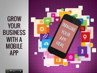 GROW
YOUR
BUSINESS
WITH A
MOBILE
APP
 