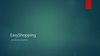 EasyShopping
-APARANA GUPTA
 