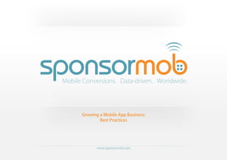 Growing a Mobile App Business:
        Best Practices




      www.sponsormob.com
 
