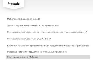 Зачем интернет магазину мобильное приложение?
Отличаются ли пользователи iOS и Android?
Ключевые показатели эффективности при продвижении мобильных приложений
Опыт продвижение в MyTarget
Мобильное приложение Lamoda
Отличаются ли пользователи мобильного приложения от пользователей сайта?
Основные источники продвижения мобильных приложений
 