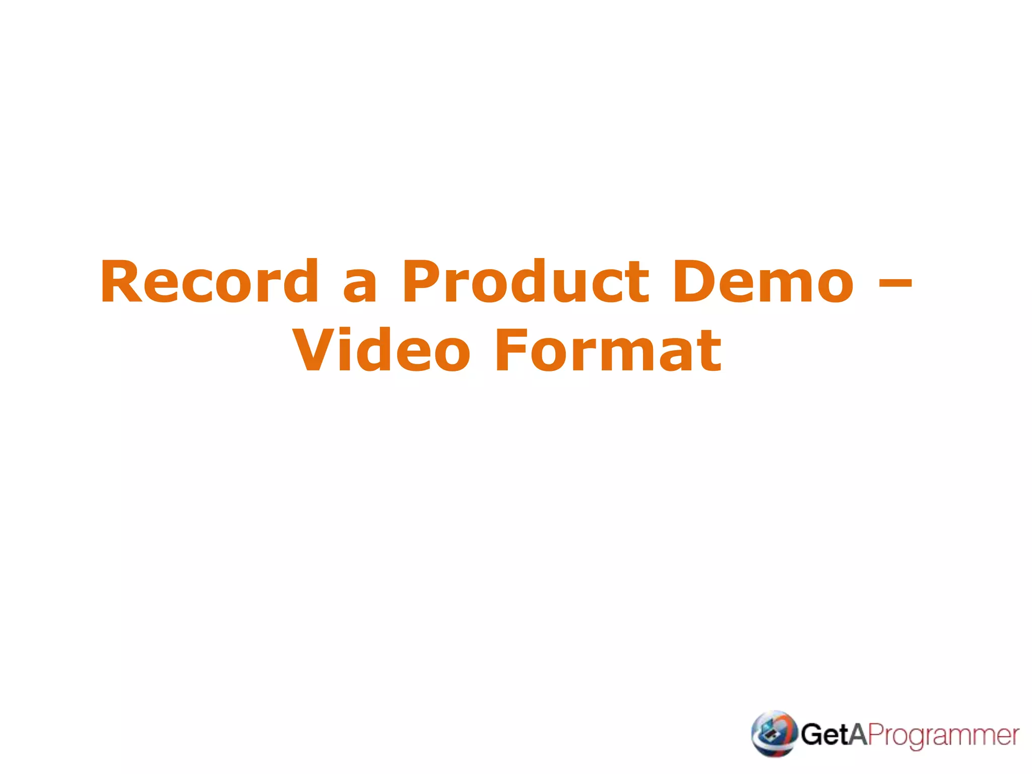Record a Product Demo –
Video Format
 