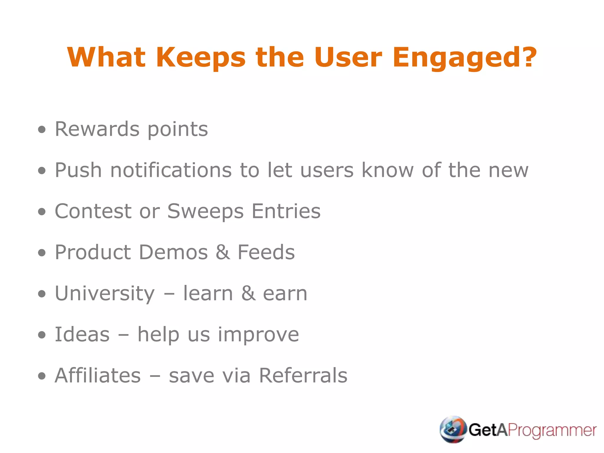 What Keeps the User Engaged?
• Rewards points
• Push notifications to let users know of the new
• Contest or Sweeps Entries
• Product Demos & Feeds
• University – learn & earn
• Ideas – help us improve
• Affiliates – save via Referrals
 