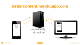 bettercontent.herokuapp.com
Buy
now!
Immediately,
at runtime
Buy
now!
 