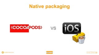 Native packaging
VS
 