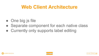 Web Client Architecture
● One big js file
● Separate component for each native class
● Currently only supports label editing
 