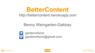 BetterContent
http://bettercontent.herokuapp.com
Benny Weingarten-Gabbay
gardenofwine
gardenofwine@gmail.com
 
