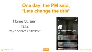 One day, the PM said,
“Lets change the title”
Home Screen
Title:
“My RECENT ACTIVITY”
 