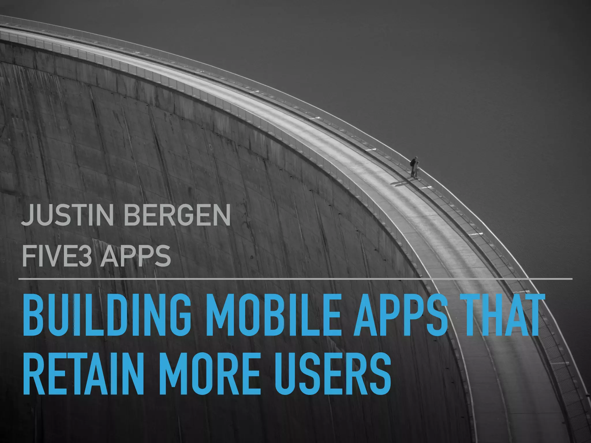 BUILDING MOBILE APPS THAT
RETAIN MORE USERS
JUSTIN BERGEN
FIVE3 APPS
 