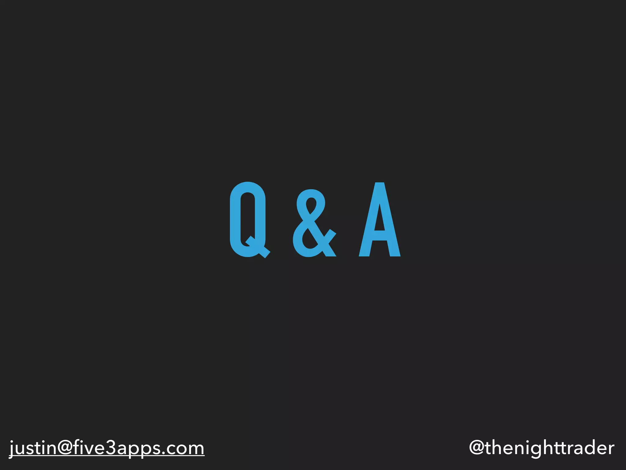 Q & A
justin@ﬁve3apps.com @thenighttrader
 