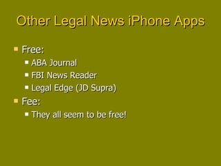 Other Legal News iPhone Apps Free: ABA Journal FBI News Reader Legal Edge (JD Supra) Fee: They all seem to be free! 
