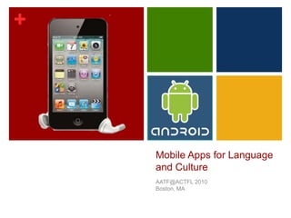 +
Mobile Apps for Language
and Culture
AATF@ACTFL 2010
Boston, MA
 