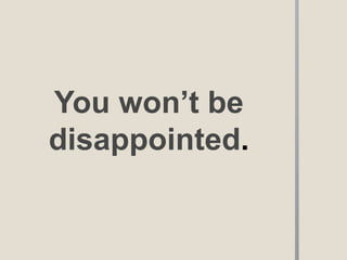 You won’t be
disappointed.
 