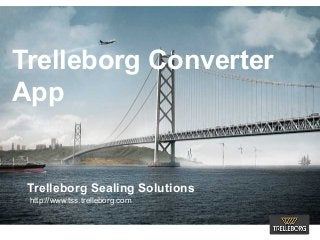 Trelleborg Converter 
App 
Trelleborg Sealing Solutions 
http://www.tss.trelleborg.com 
 