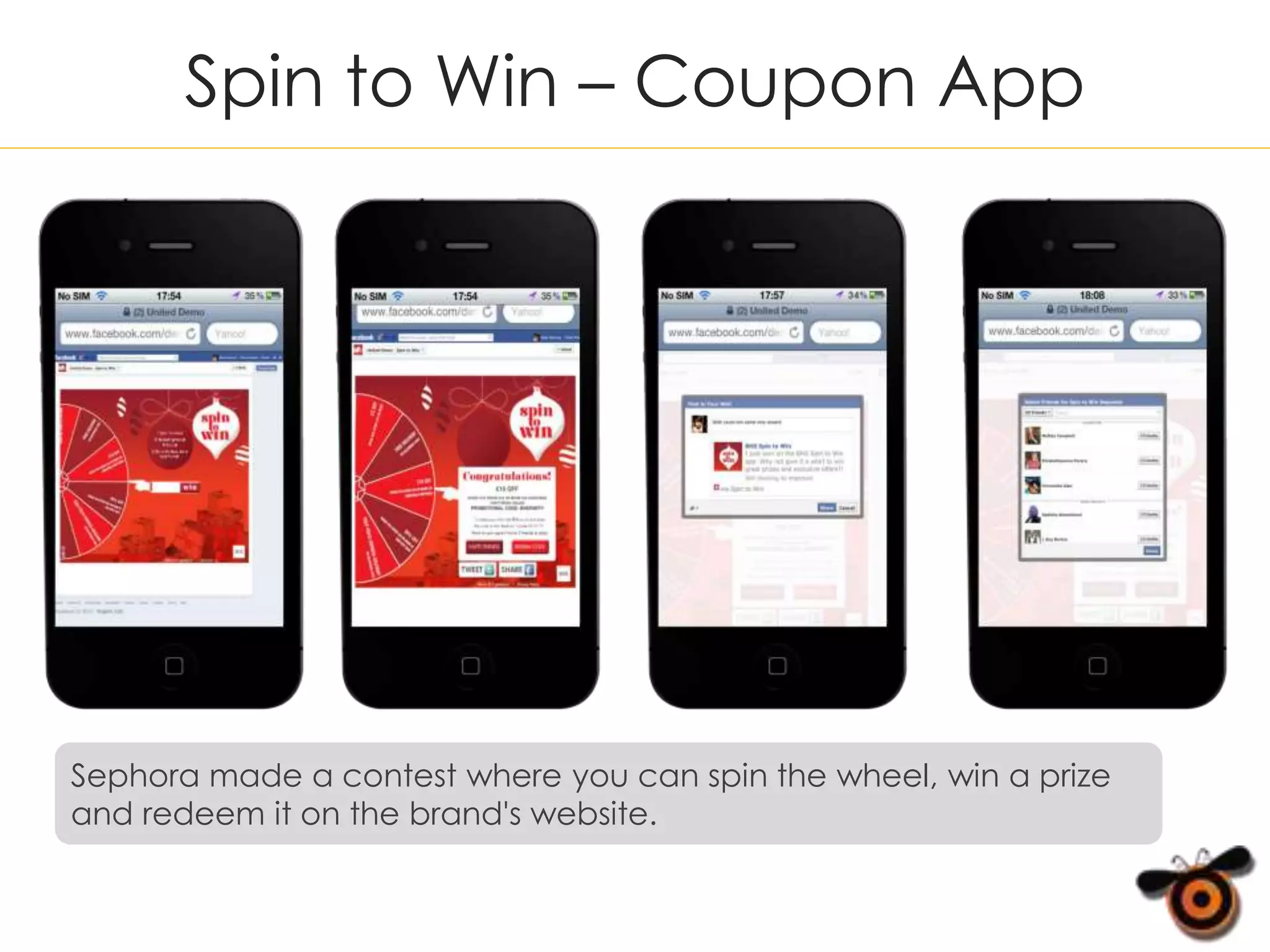 Spin to Win – Coupon App
Sephora made a contest where you can spin the wheel, win a prize
and redeem it on the brand's website.
 