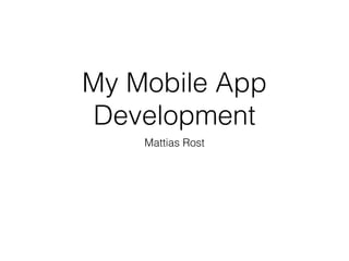 My Mobile App
Development
Mattias Rost
 