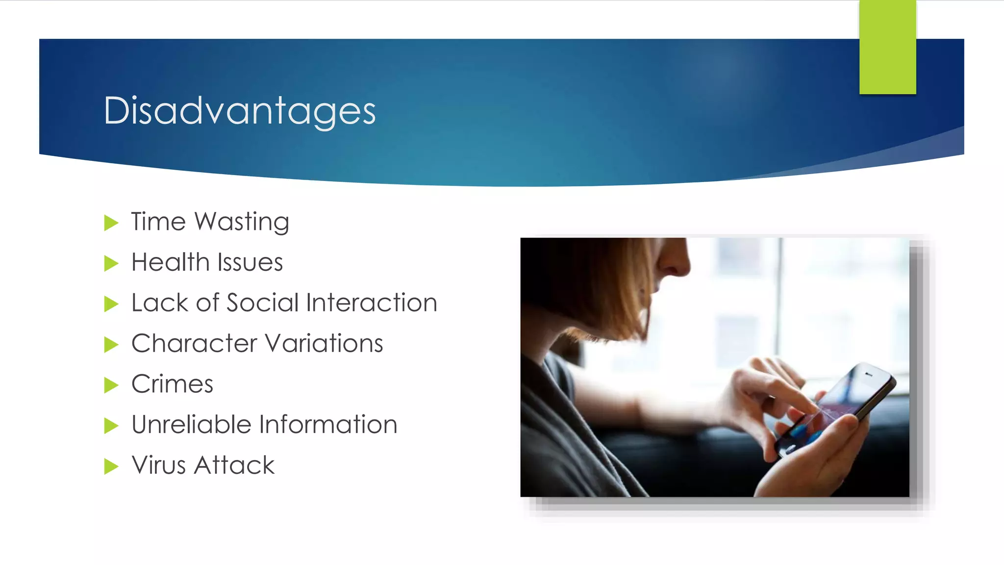 Disadvantages
 Time Wasting
 Health Issues
 Lack of Social Interaction
 Character Variations
 Crimes
 Unreliable Information
 Virus Attack
 