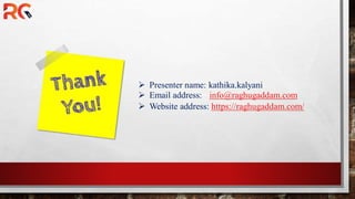 ? Presenter name: kathika.kalyani
? Email address: info@raghugaddam.com
? Website address: https://raghugaddam.com/
 