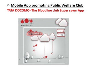  Mobile App promoting Public Welfare Club
TATA DOCOMO- The Bloodline club Super saver App
 