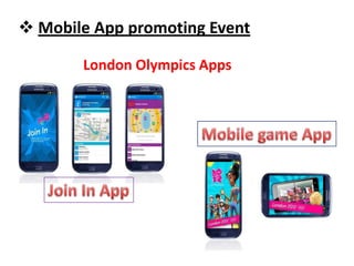  Mobile App promoting Event

       London Olympics Apps
 