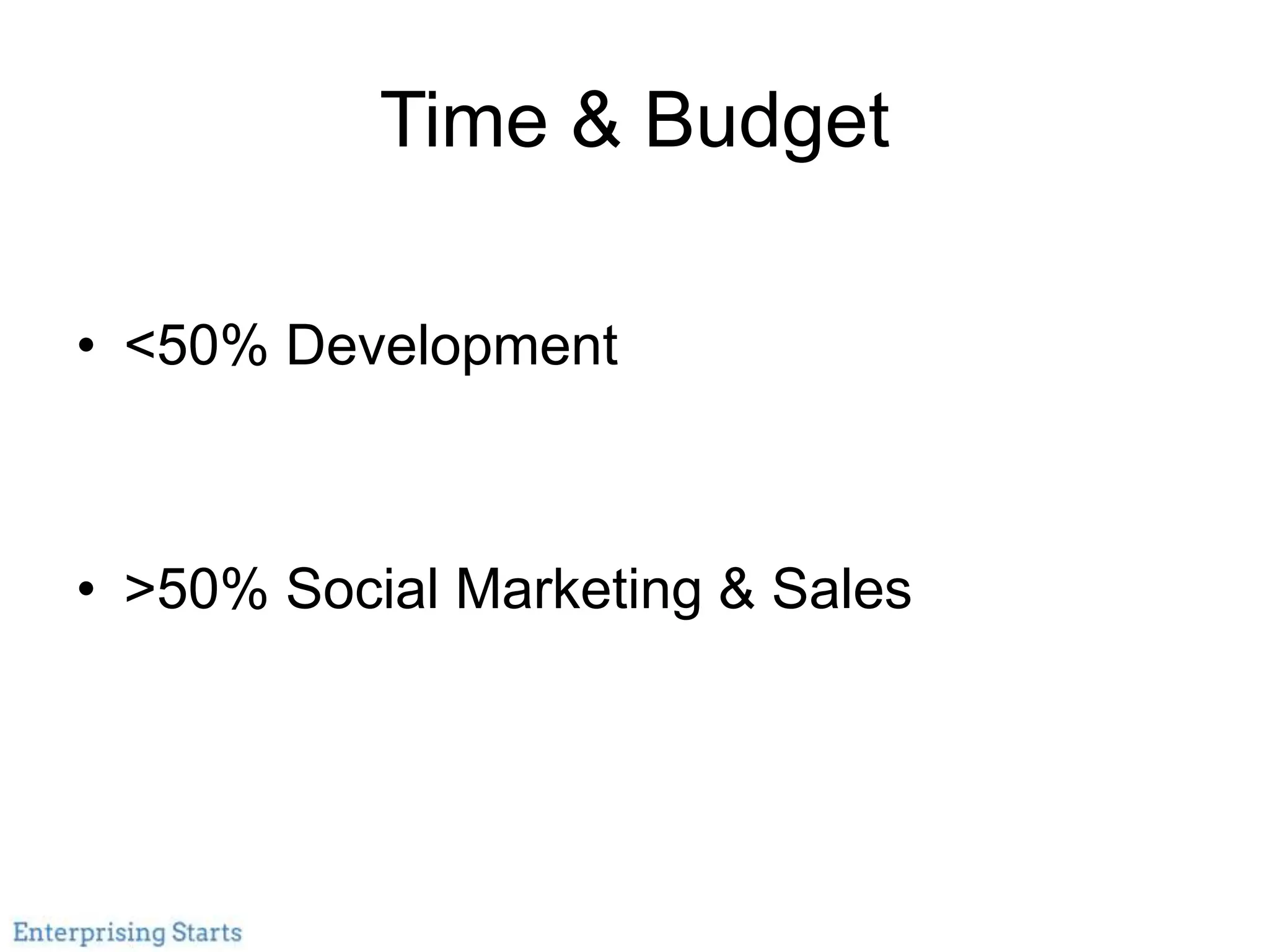 Time & Budget
• <50% Development
• >50% Social Marketing & Sales
 