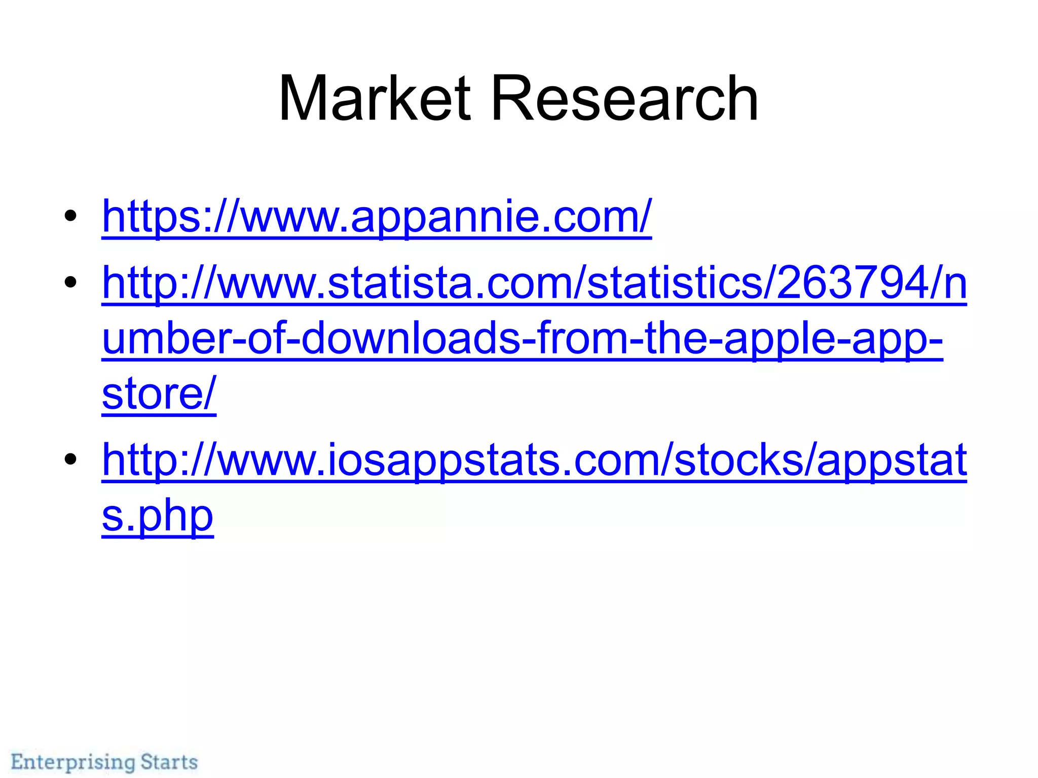 Market Research
• https://www.appannie.com/
• http://www.statista.com/statistics/263794/n
umber-of-downloads-from-the-apple-app-
store/
• http://www.iosappstats.com/stocks/appstat
s.php
 