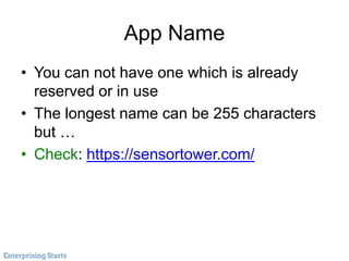 App Name
• You can not have one which is already
reserved or in use
• The longest name can be 255 characters
but …
• Check: https://sensortower.com/
 