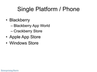 Single Platform / Phone
• Blackberry
– Blackberry App World
– Crackberry Store
• Apple App Store
• Windows Store
 