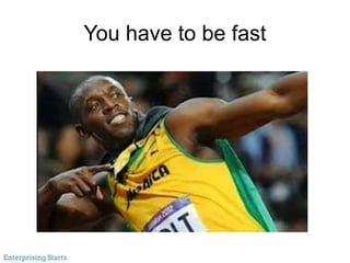 You have to be fast
 