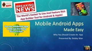 Why You Should Be In The Mobile App Business
Presenter: Bobby Wan
1
 