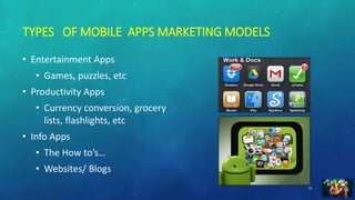 TYPES OF MOBILE APPS MARKETING MODELS
• Entertainment Apps
• Games, puzzles, etc
• Productivity Apps
• Currency conversion...