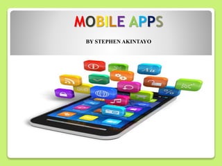 MOBILE APPS
BY STEPHEN AKINTAYO
 