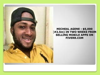 MICHEAL AGENE - $5,000
(#2.5m) IN TWO WEEKS FROM
SELLING MOBILE APPS ON
FIVERR.COM
 