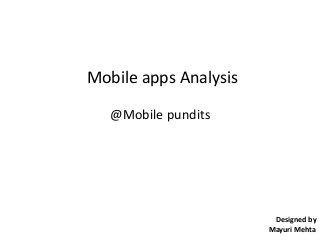 Mobile apps Analysis
@Mobile pundits

Designed by
Mayuri Mehta

 