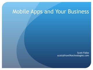 Mobile Apps and Your Business Scott Falbo [email_address] 