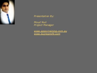 Presentation By:
Moud Nuri
Project Manager
www.apps-training.com.au
www.buytoprofit.com
 