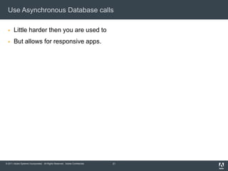 Use Asynchronous Database callsLittle harder then you are used toBut allows for responsive apps.31