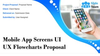 Mobile App Screens UI
UX Flowcharts Proposal
Project Proposal: Proposal Name
Client: Client Name
Delivered on: Submission Date
Submitted by: User Assigned
 