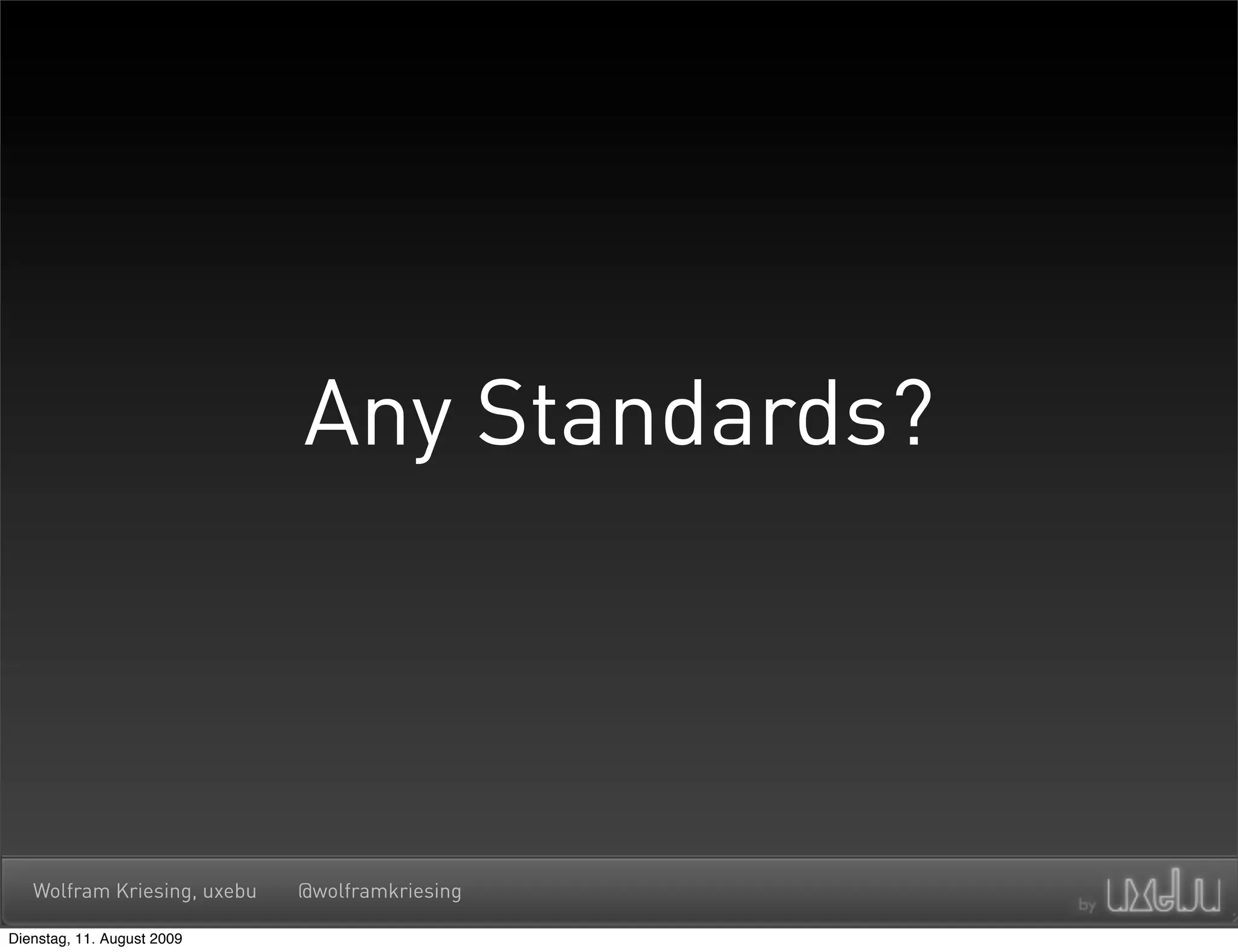 Any Standards?



   Wolfram Kriesing, uxebu   @wolframkriesing

Dienstag, 11. August 2009
 