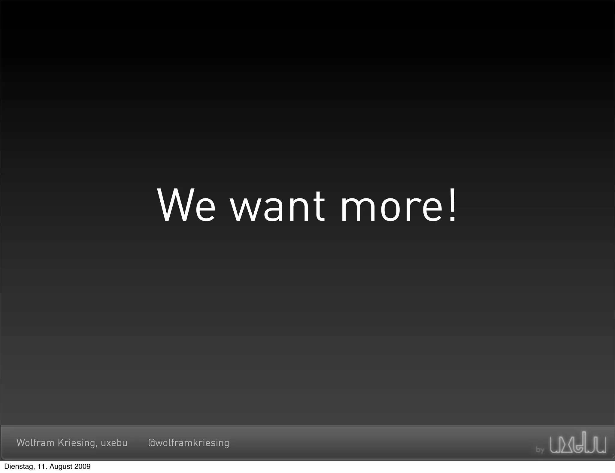 We want more!



   Wolfram Kriesing, uxebu   @wolframkriesing

Dienstag, 11. August 2009
 